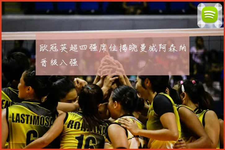 欧冠英超四强席位揭晓曼城阿森纳晋级八强