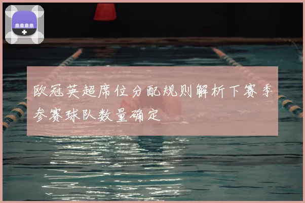 欧冠英超席位分配规则解析下赛季参赛球队数量确定
