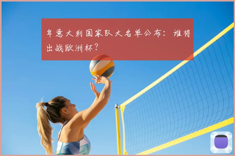 年意大利国家队大名单公布：谁将出战欧洲杯？